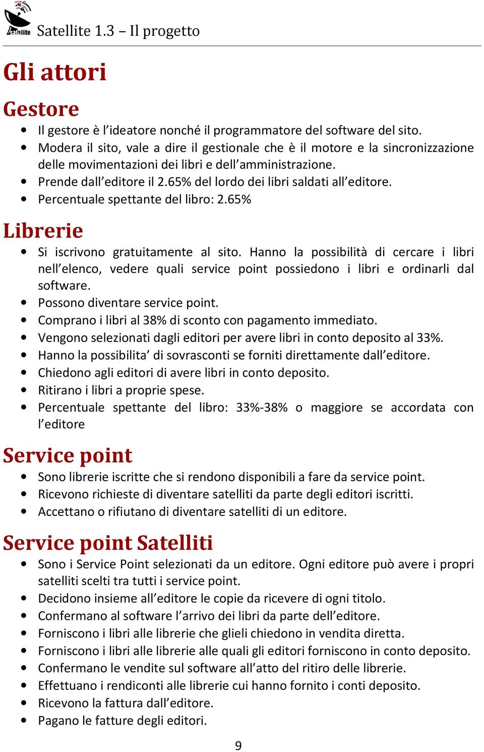 65% del lordo dei libri saldati all editore. Percentuale spettante del libro: 2.65% Librerie Si iscrivono gratuitamente al sito.