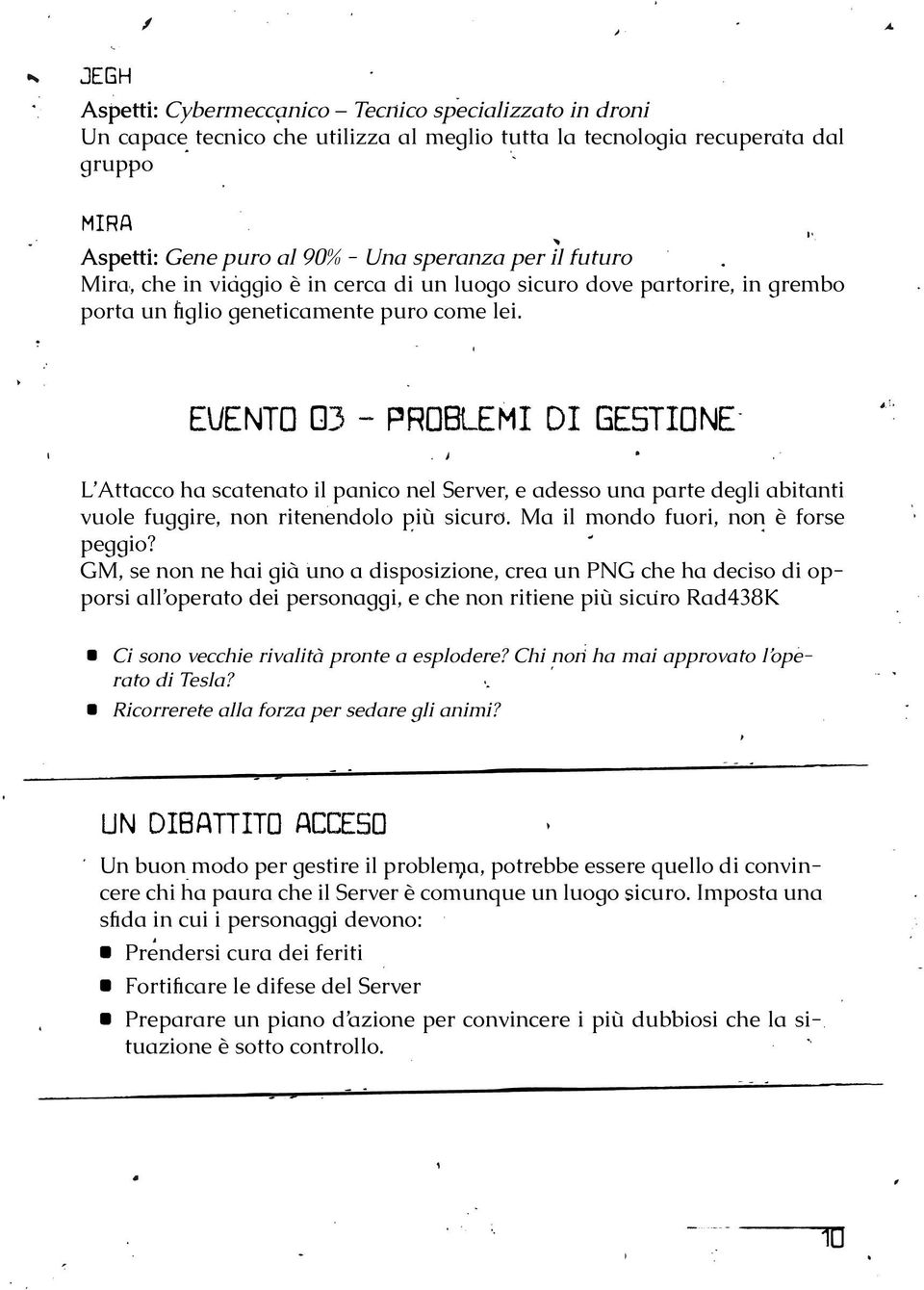 EVENTO 03 - PROBLEMI DI GESTIONE L Attacco ha scatenato il panico nel Server, e adesso una parte degli abitanti vuole fuggire, non ritenendolo più sicuro. Ma il mondo fuori, non è forse peggio?