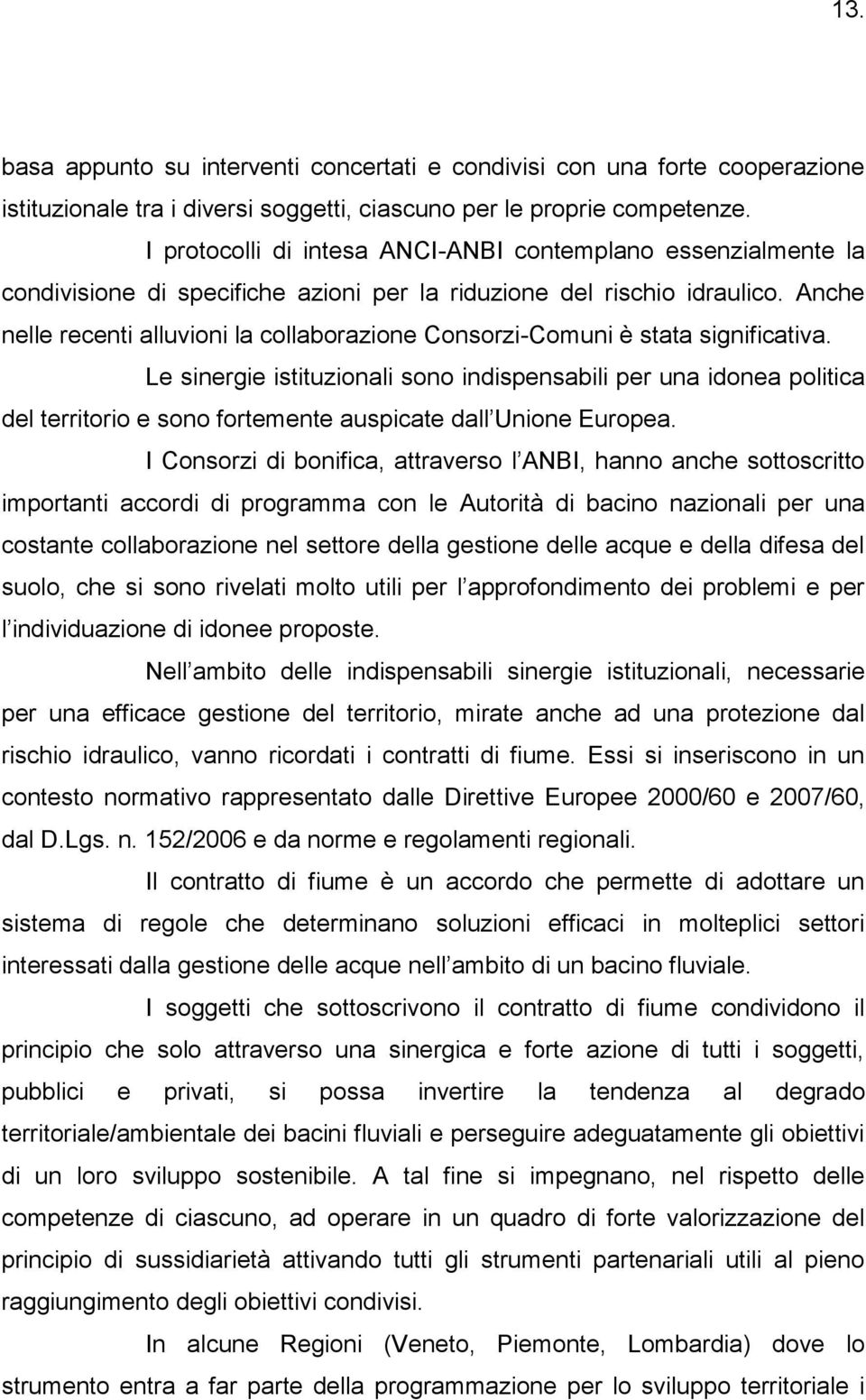 Anche nelle recenti alluvioni la collaborazione Consorzi-Comuni è stata significativa.