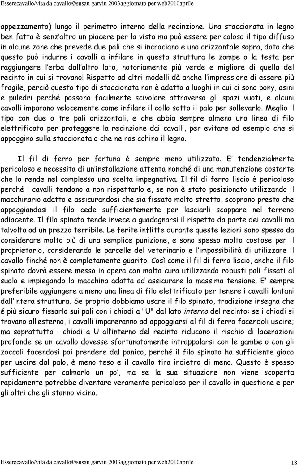 che questo può indurre i cavalli a infilare in questa struttura le zampe o la testa per raggiungere l erba dall altro lato, notoriamente più verde e migliore di quella del recinto in cui si trovano!