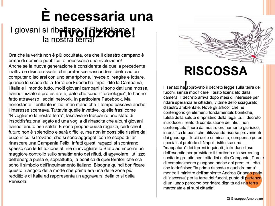 Anche se la nuova generazione è considerata da quella precedente inattiva e disinteressata, che preferisce nascondersi dietro ad un computer o isolarsi con uno smartphone, invece di reagire e