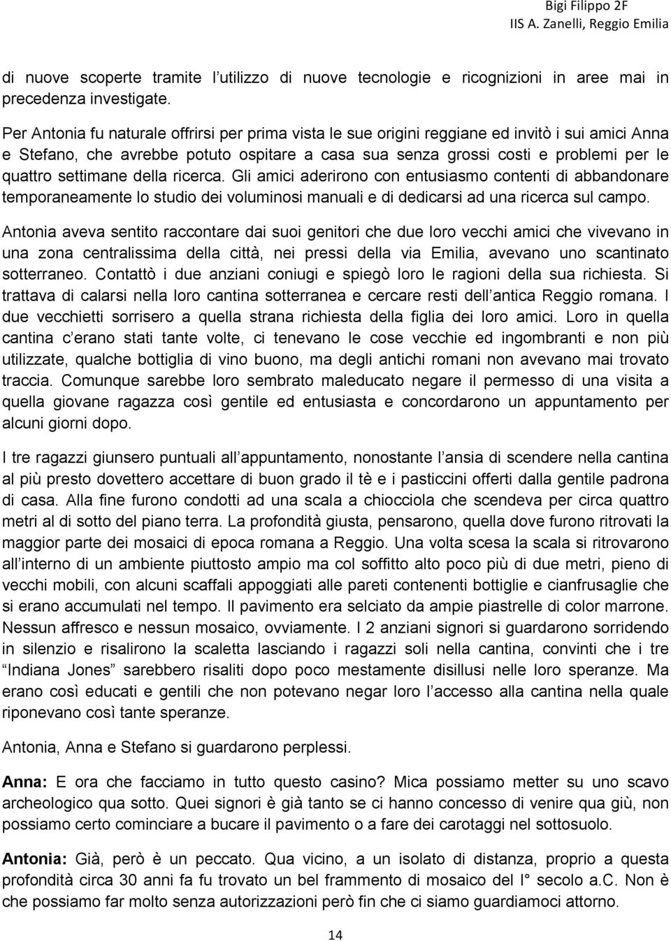 settimane della ricerca. Gli amici aderirono con entusiasmo contenti di abbandonare temporaneamente lo studio dei voluminosi manuali e di dedicarsi ad una ricerca sul campo.