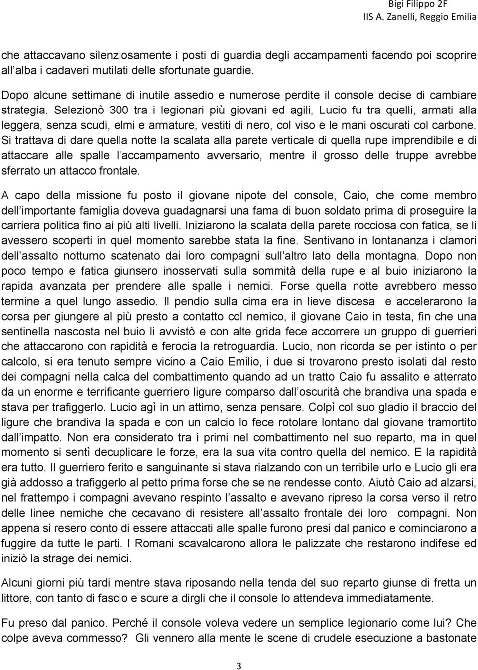 Selezionò 300 tra i legionari più giovani ed agili, Lucio fu tra quelli, armati alla leggera, senza scudi, elmi e armature, vestiti di nero, col viso e le mani oscurati col carbone.