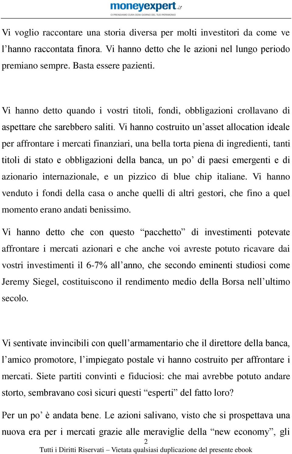 Vi hanno costruito un asset allocation ideale per affrontare i mercati finanziari, una bella torta piena di ingredienti, tanti titoli di stato e obbligazioni della banca, un po di paesi emergenti e