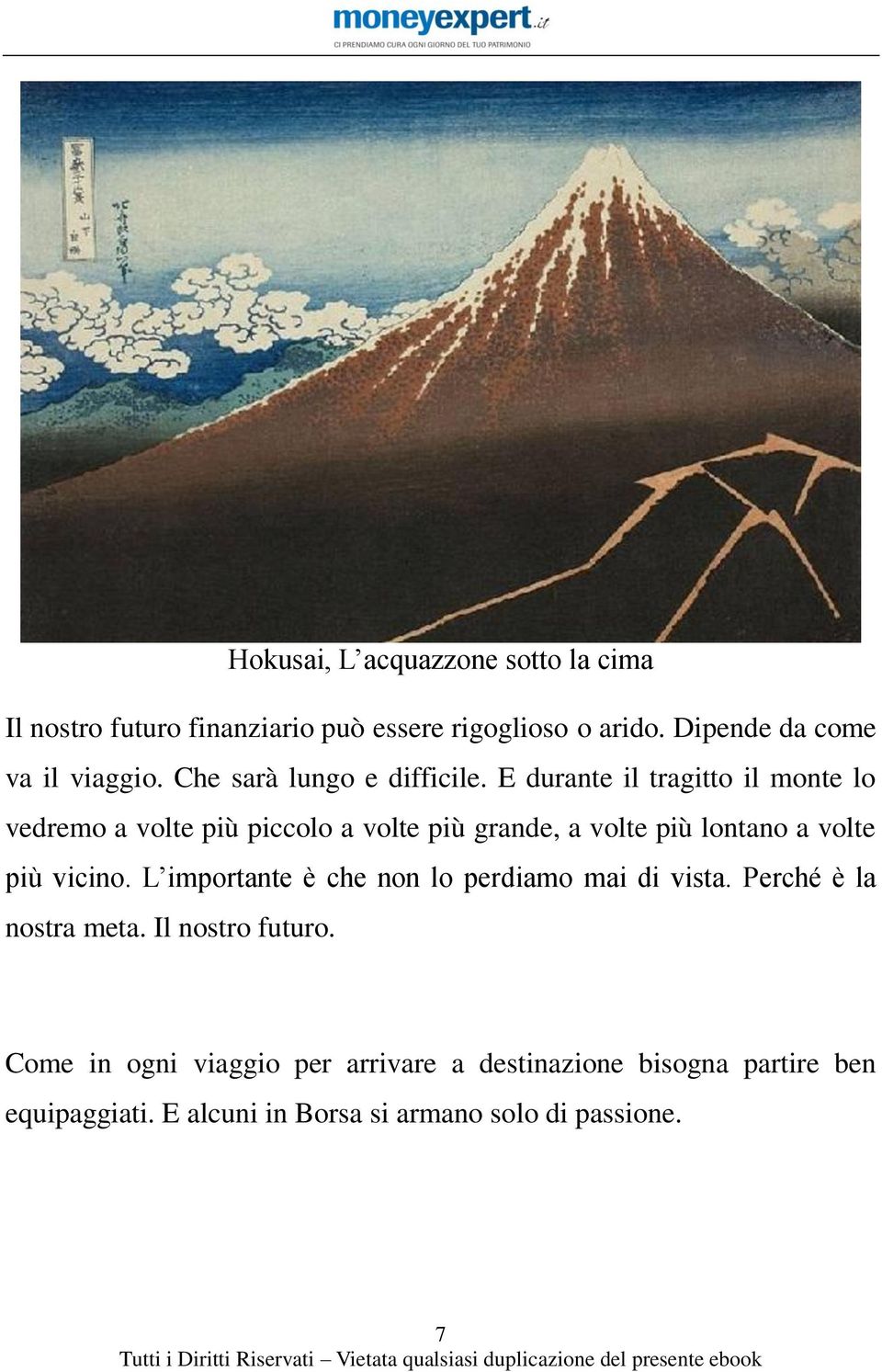 E durante il tragitto il monte lo vedremo a volte più piccolo a volte più grande, a volte più lontano a volte più vicino.