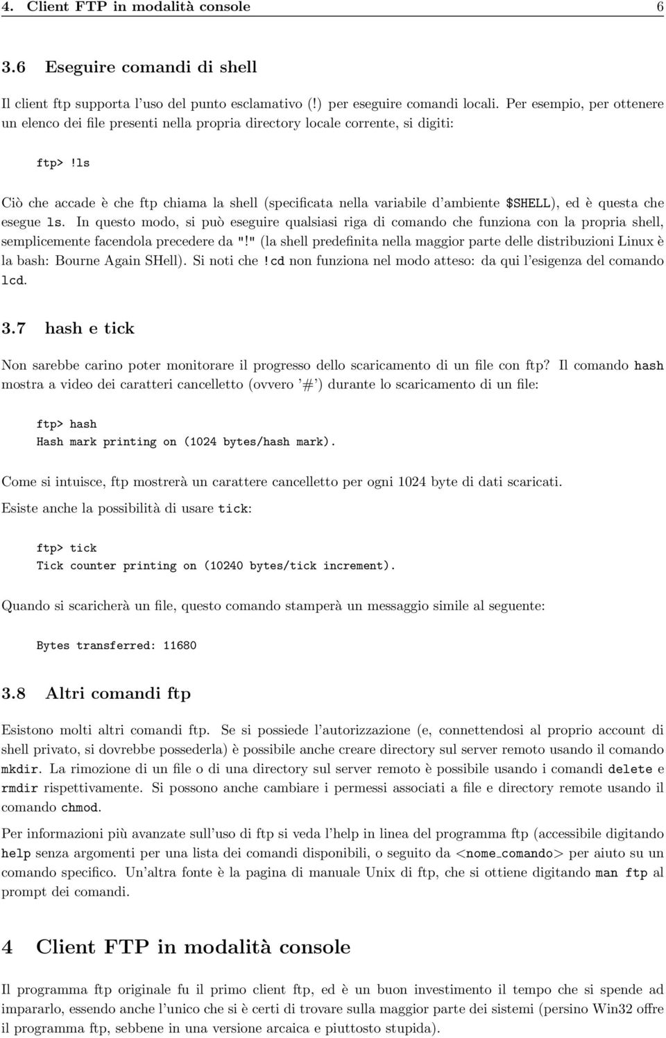 ls Ciò che accade è che ftp chiama la shell (specificata nella variabile d ambiente $SHELL), ed è questa che esegue ls.