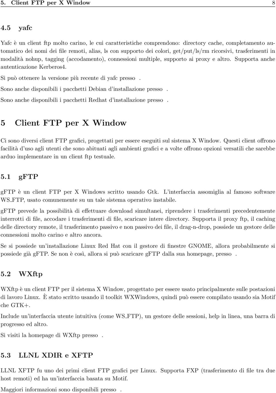 ricorsivi, trasferimenti in modalità nohup, tagging (accodamento), connessioni multiple, supporto ai proxy e altro. Supporta anche autenticazione Kerberos4.