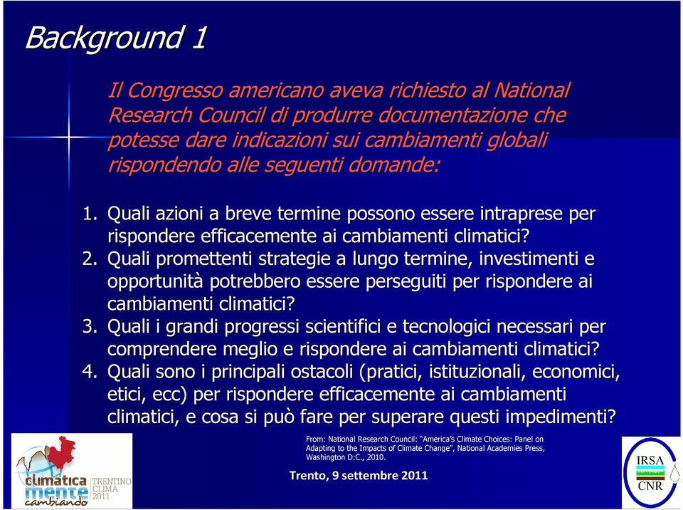 Quali promettenti strategie a lungo termine, investimenti e opportunità potrebbero essere perseguiti per rispondere ai cambiamenti climatici? 3.