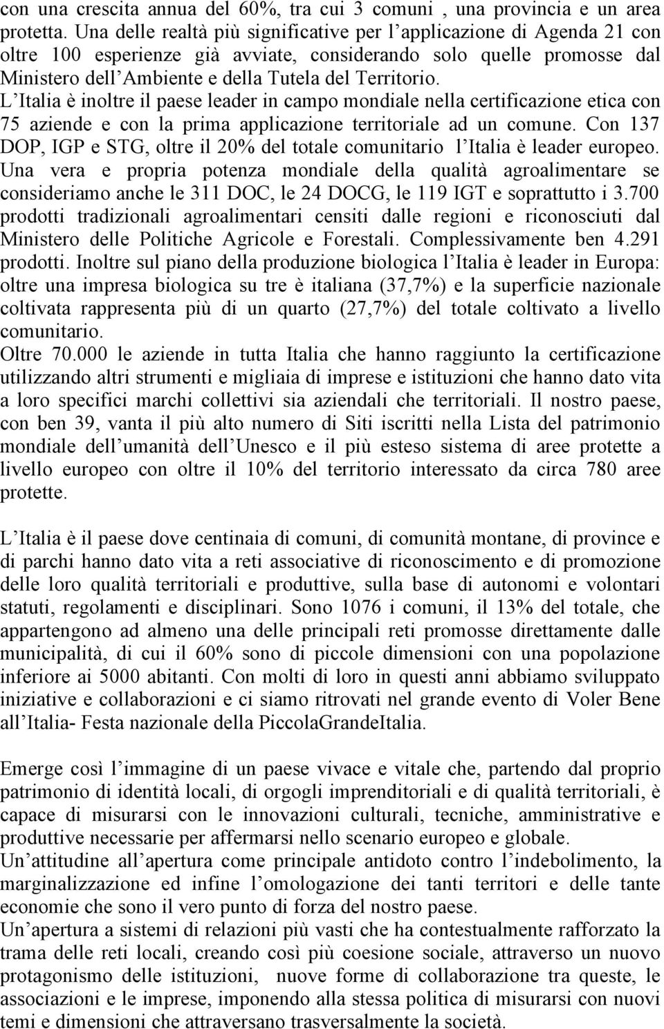 L Italia è inoltre il paese leader in campo mondiale nella certificazione etica con 75 aziende e con la prima applicazione territoriale ad un comune.