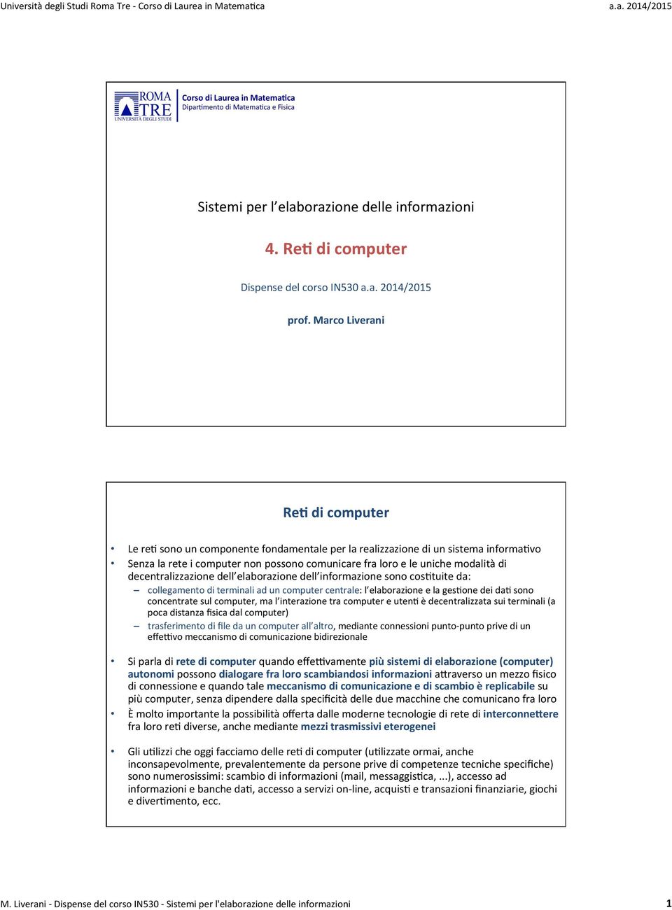 decentralizzazione dell elaborazione dell informazione sono cos9tuite da: collegamento di terminali ad un computer centrale: l elaborazione e la ges9one dei da9 sono concentrate sul computer, ma l