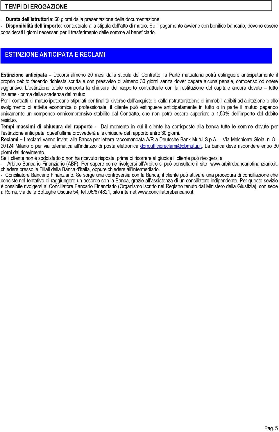 ESTINZIONE ANTICIPATA E RECLAMI Estinzione anticipata Decorsi almeno 20 mesi dalla stipula del Contratto, la Parte mutuataria potrà estinguere anticipatamente il proprio debito facendo richiesta