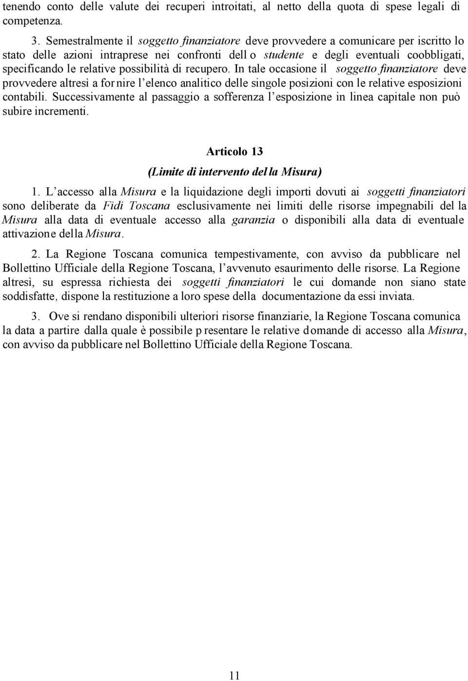 relative possibilità di recupero. In tale occasione il soggetto finanziatore deve provvedere altresì a for nire l elenco analitico delle singole posizioni con le relative esposizioni contabili.