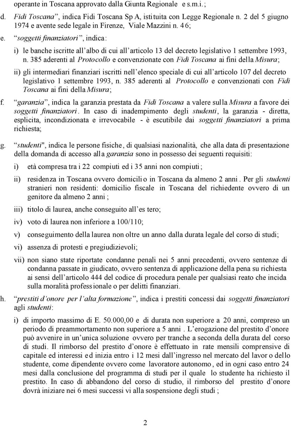 soggetti finanziatori, indica: i) le banche iscritte all albo di cui all articolo 13 del decreto legislativo 1 settembre 1993, n.