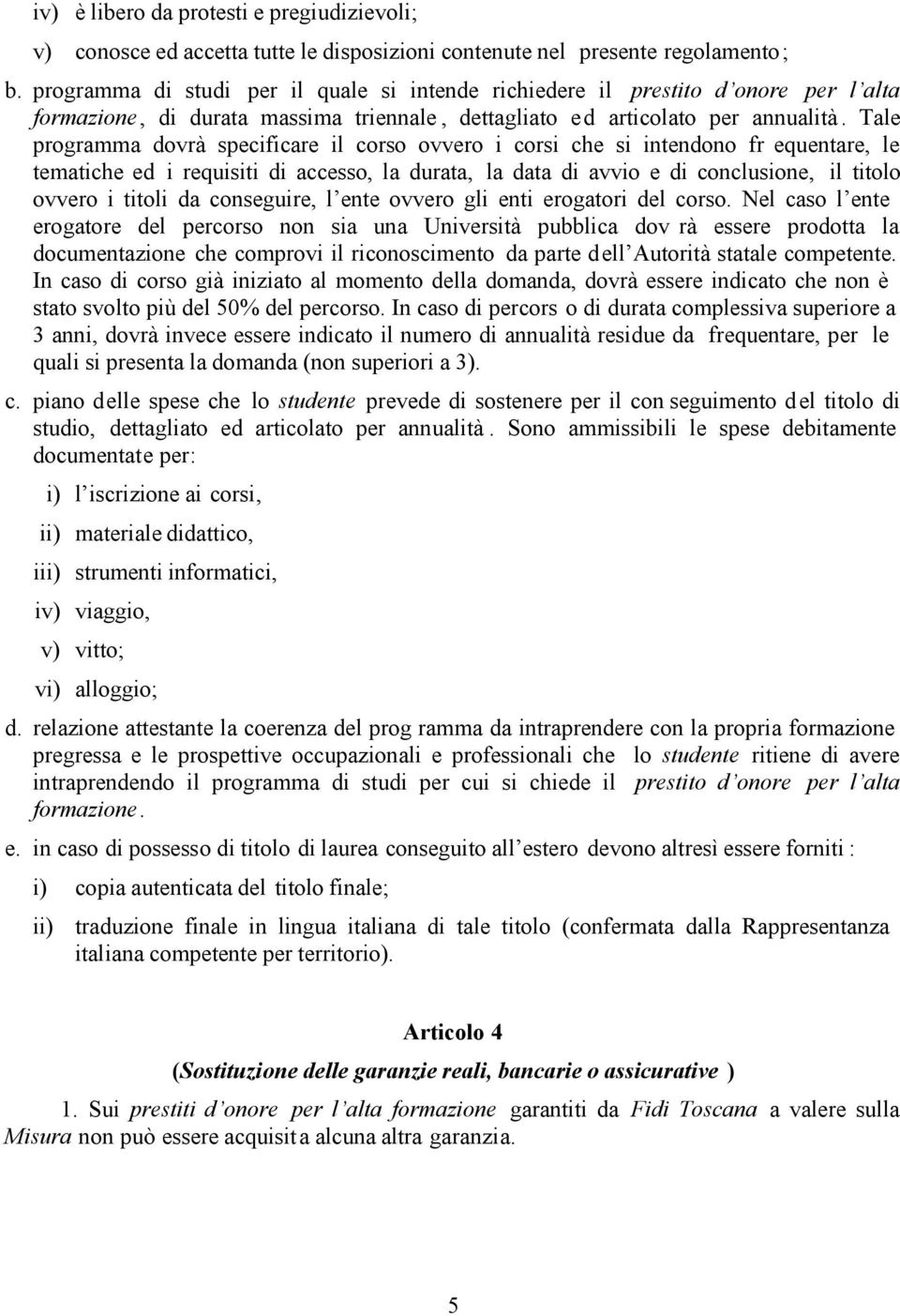 Tale programma dovrà specificare il corso ovvero i corsi che si intendono fr equentare, le tematiche ed i requisiti di accesso, la durata, la data di avvio e di conclusione, il titolo ovvero i titoli