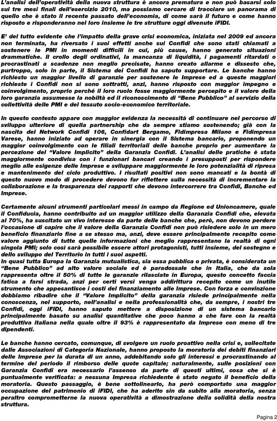 E del tutto evidente che l impatto della grave crisi economica, iniziata nel 2009 ed ancora non terminata, ha riversato i suoi effetti anche sui Confidi che sono stati chiamati a sostenere le PMI in