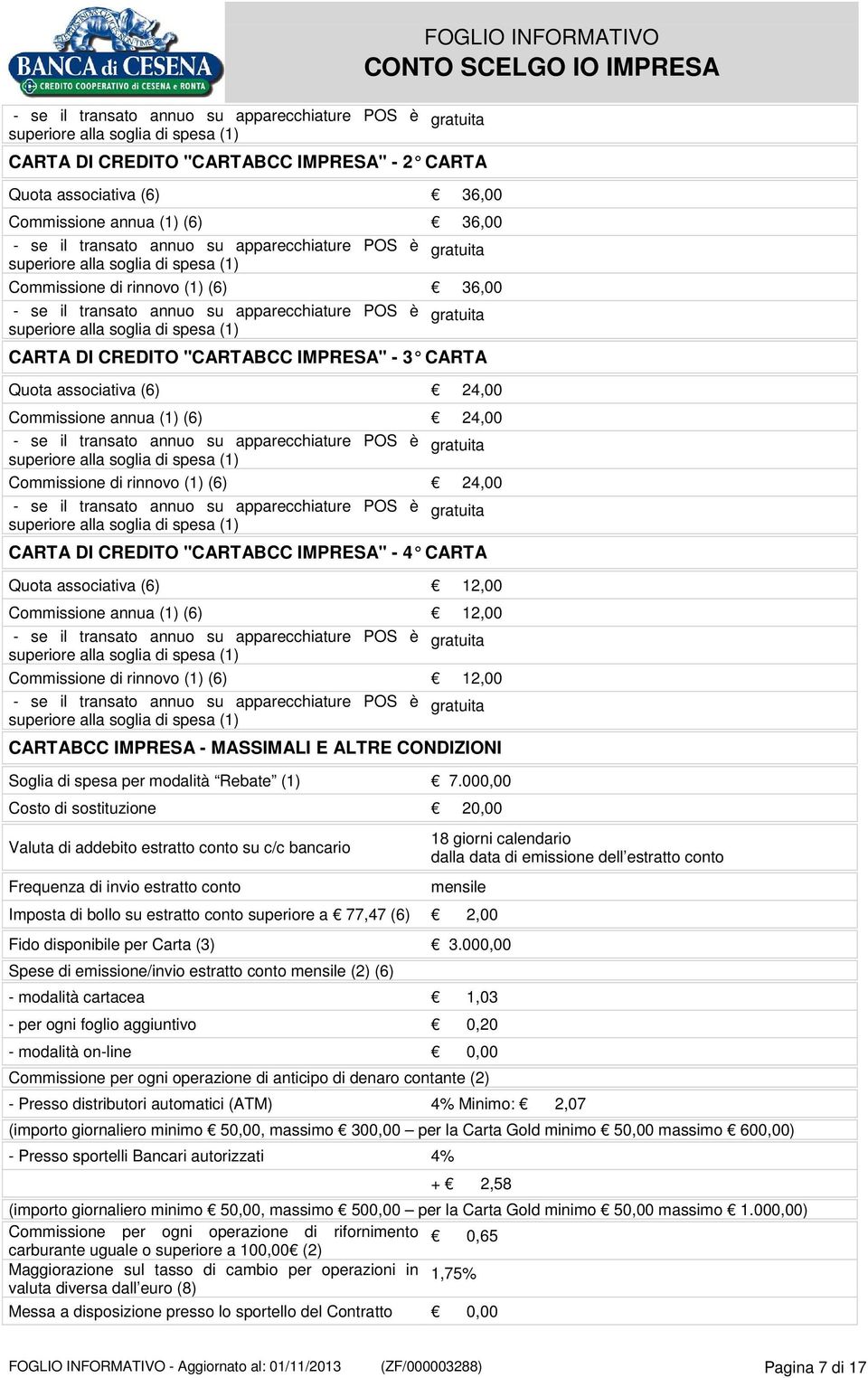 gratuita superiore alla soglia di spesa (1) CARTA DI CREDITO "CARTABCC IMPRESA" - 3 CARTA Quota associativa (6) 24,00 Commissione annua (1) (6) 24,00 - se il transato annuo su apparecchiature POS è