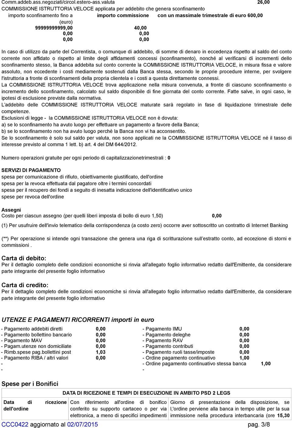 99999999999,00 40,00 0,00 0,00 0,00 0,00 In caso di utilizzo da parte del Correntista, o comunque di addebito, di somme di denaro in eccedenza rispetto al saldo del conto corrente non affidato o