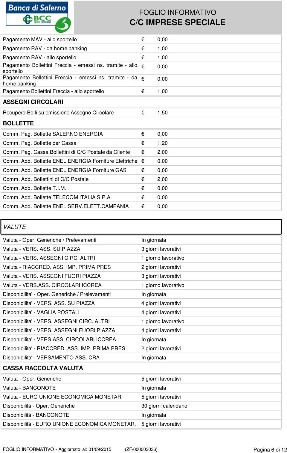 tramite - da home banking 0,00 0,00 Pagamento Bollettini Freccia - allo sportello 1,00 ASSEGNI CIRCOLARI Recupero Bolli su emissione Assegno Circolare 1,50 BOLLETTE Comm. Pag. Bollette SALERNO ENERGIA 0,00 Comm.