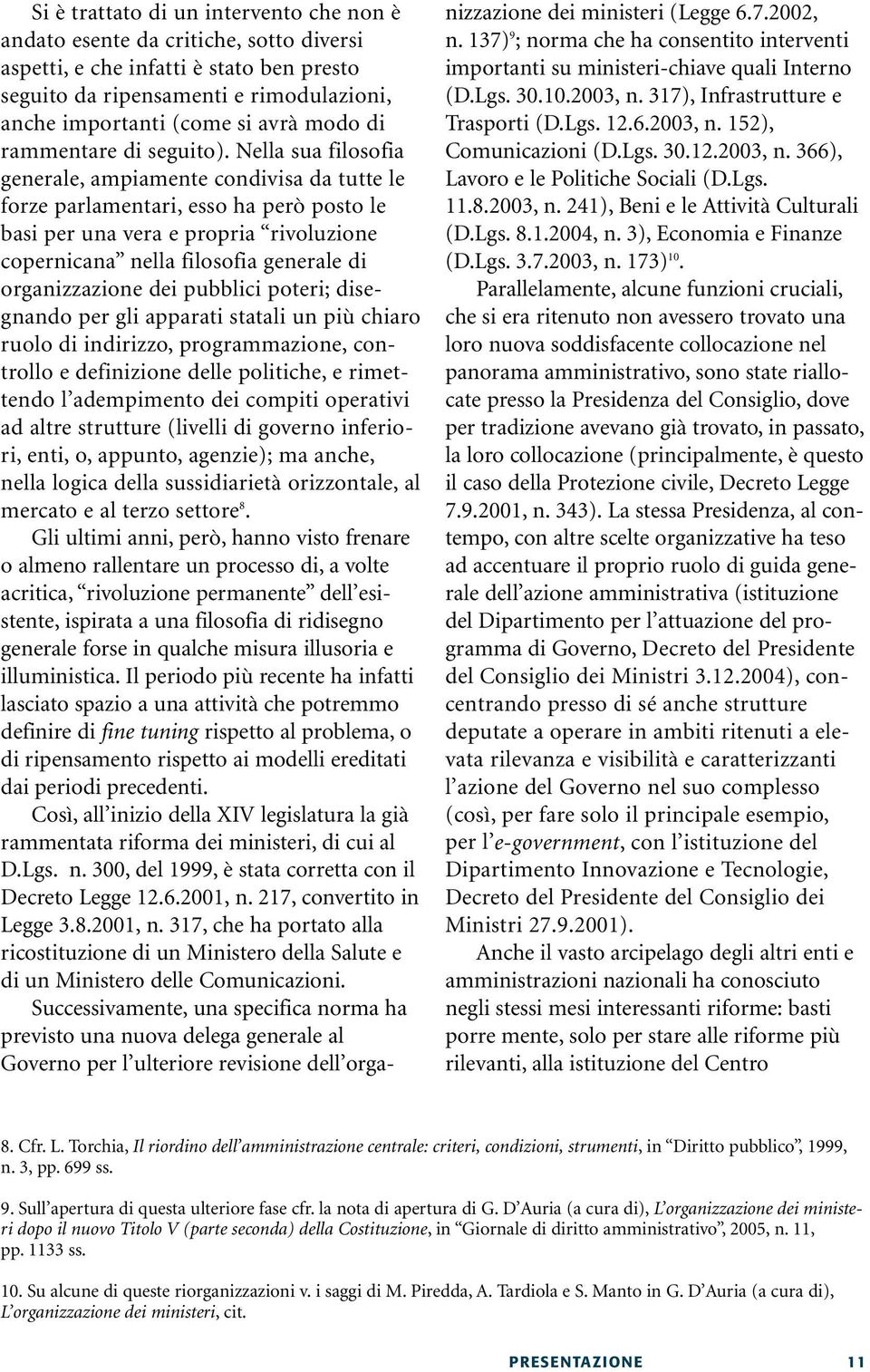 Nella sua filosofia generale, ampiamente condivisa da tutte le forze parlamentari, esso ha però posto le basi per una vera e propria rivoluzione copernicana nella filosofia generale di organizzazione