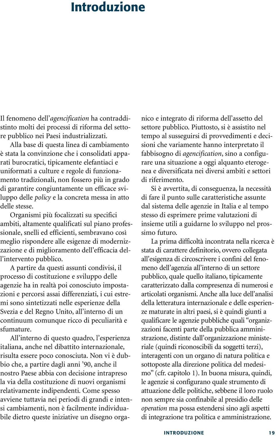 fossero più in grado di garantire congiuntamente un efficace sviluppo delle policy e la concreta messa in atto delle stesse.