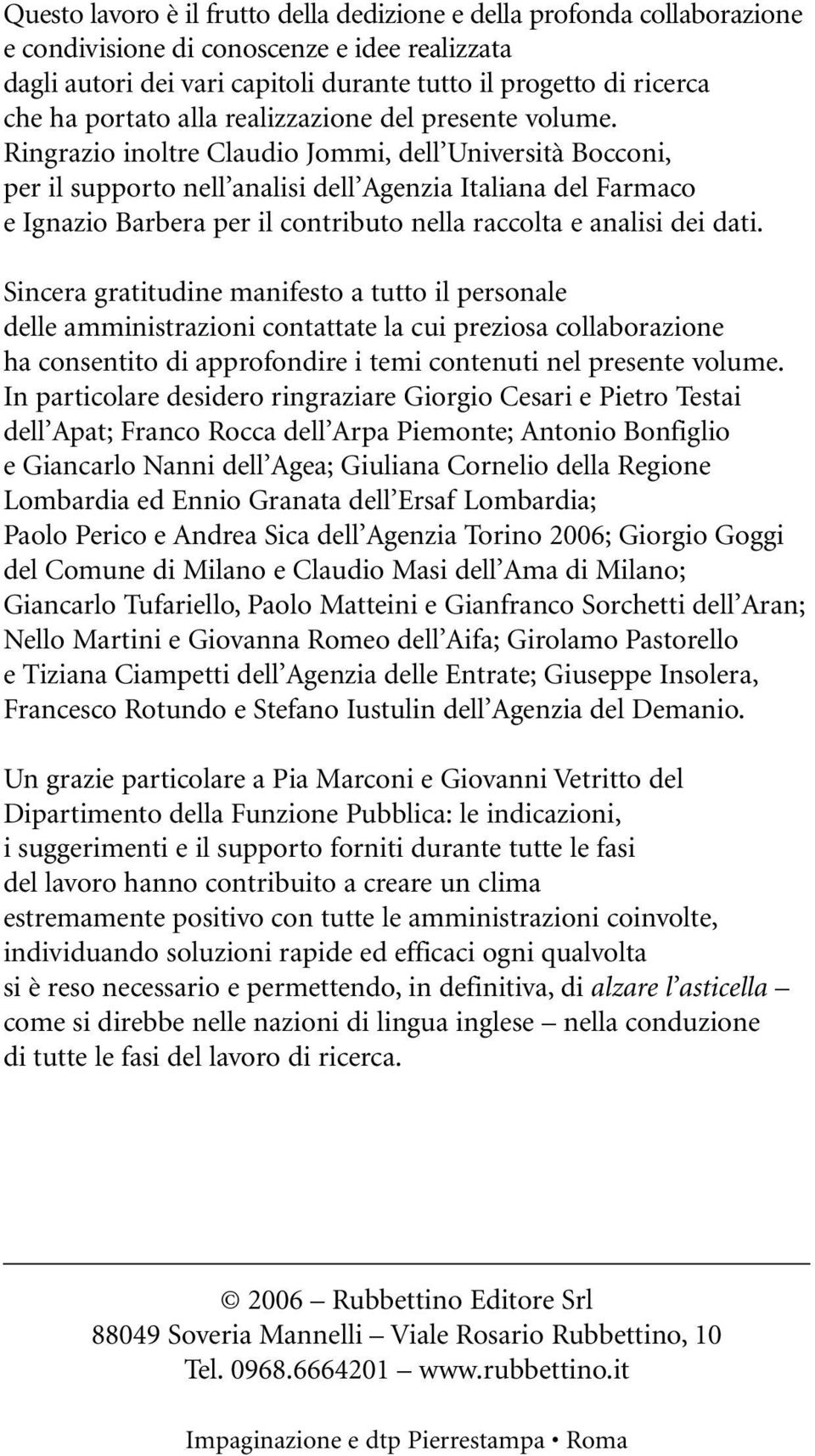 Ringrazio inoltre Claudio Jommi, dell Università Bocconi, per il supporto nell analisi dell Agenzia Italiana del Farmaco e Ignazio Barbera per il contributo nella raccolta e analisi dei dati.
