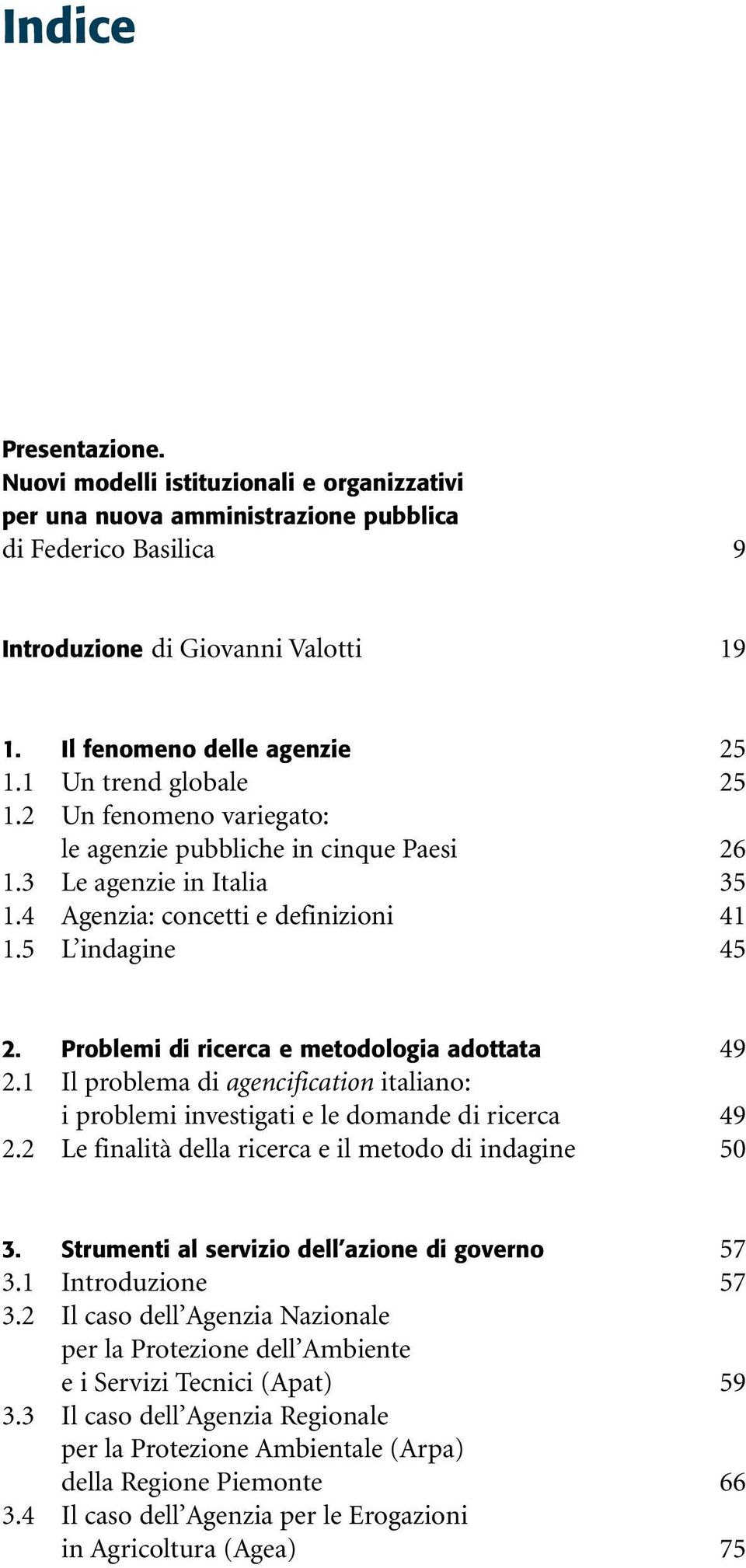 Problemi di ricerca e metodologia adottata 49 2.1 Il problema di agencification italiano: i problemi investigati e le domande di ricerca 49 2.2 Le finalità della ricerca e il metodo di indagine 50 3.