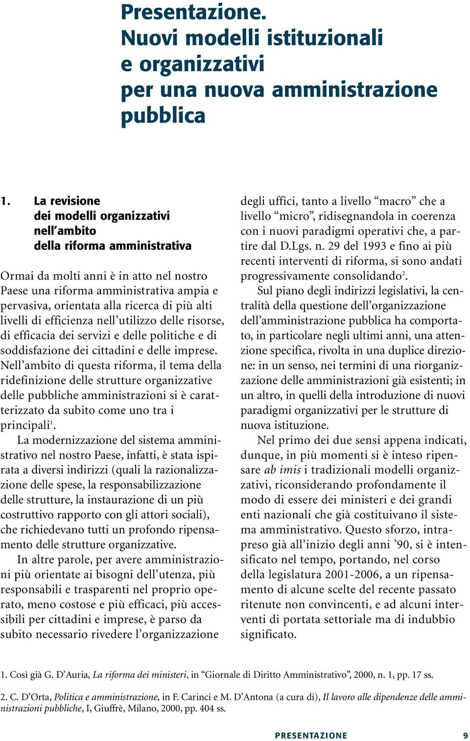 più alti livelli di efficienza nell utilizzo delle risorse, di efficacia dei servizi e delle politiche e di soddisfazione dei cittadini e delle imprese.