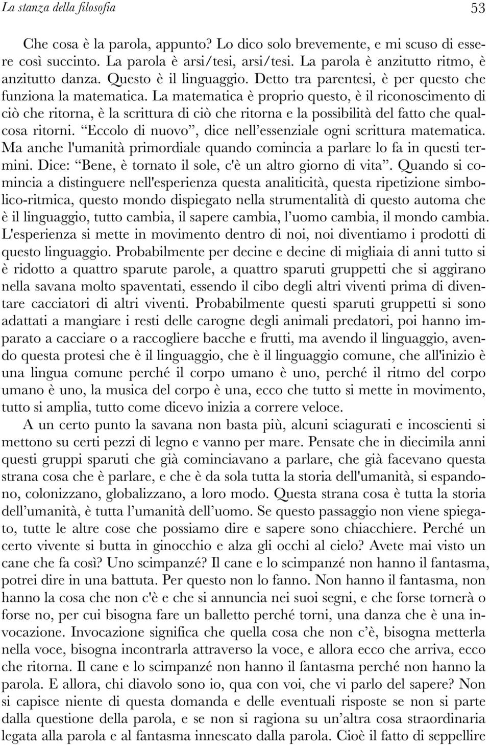 La matematica è proprio questo, è il riconoscimento di ciò che ritorna, è la scrittura di ciò che ritorna e la possibilità del fatto che qualcosa ritorni.