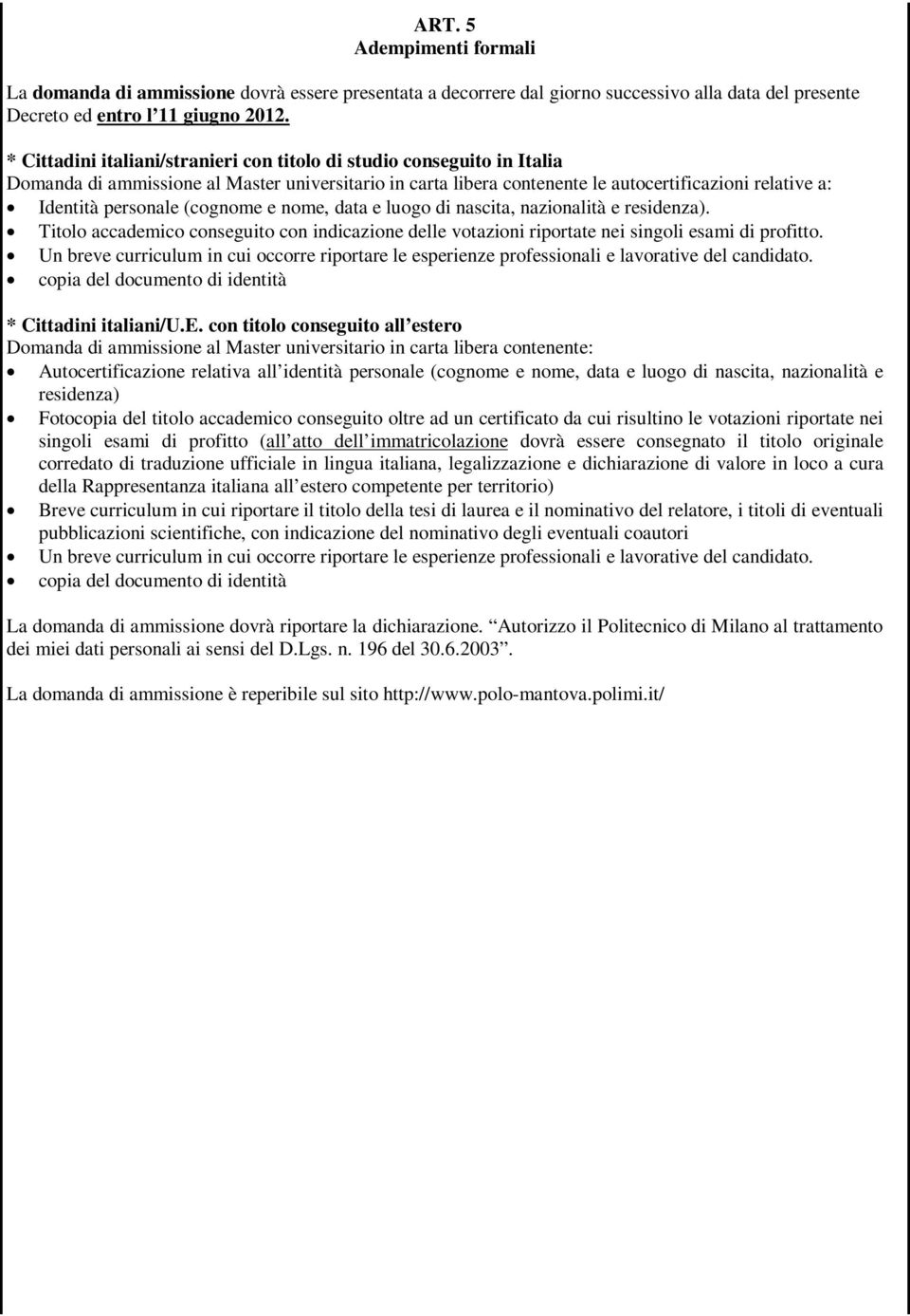 (cognome e nome, data e luogo di nascita, nazionalità e residenza). Titolo accademico conseguito con indicazione delle votazioni riportate nei singoli esami di profitto.