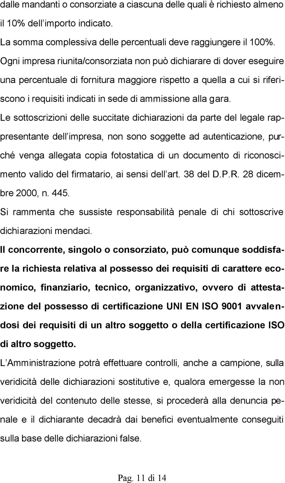 Le sottoscrizioni delle succitate dichiarazioni da parte del legale rappresentante dell impresa, non sono soggette ad autenticazione, purché venga allegata copia fotostatica di un documento di