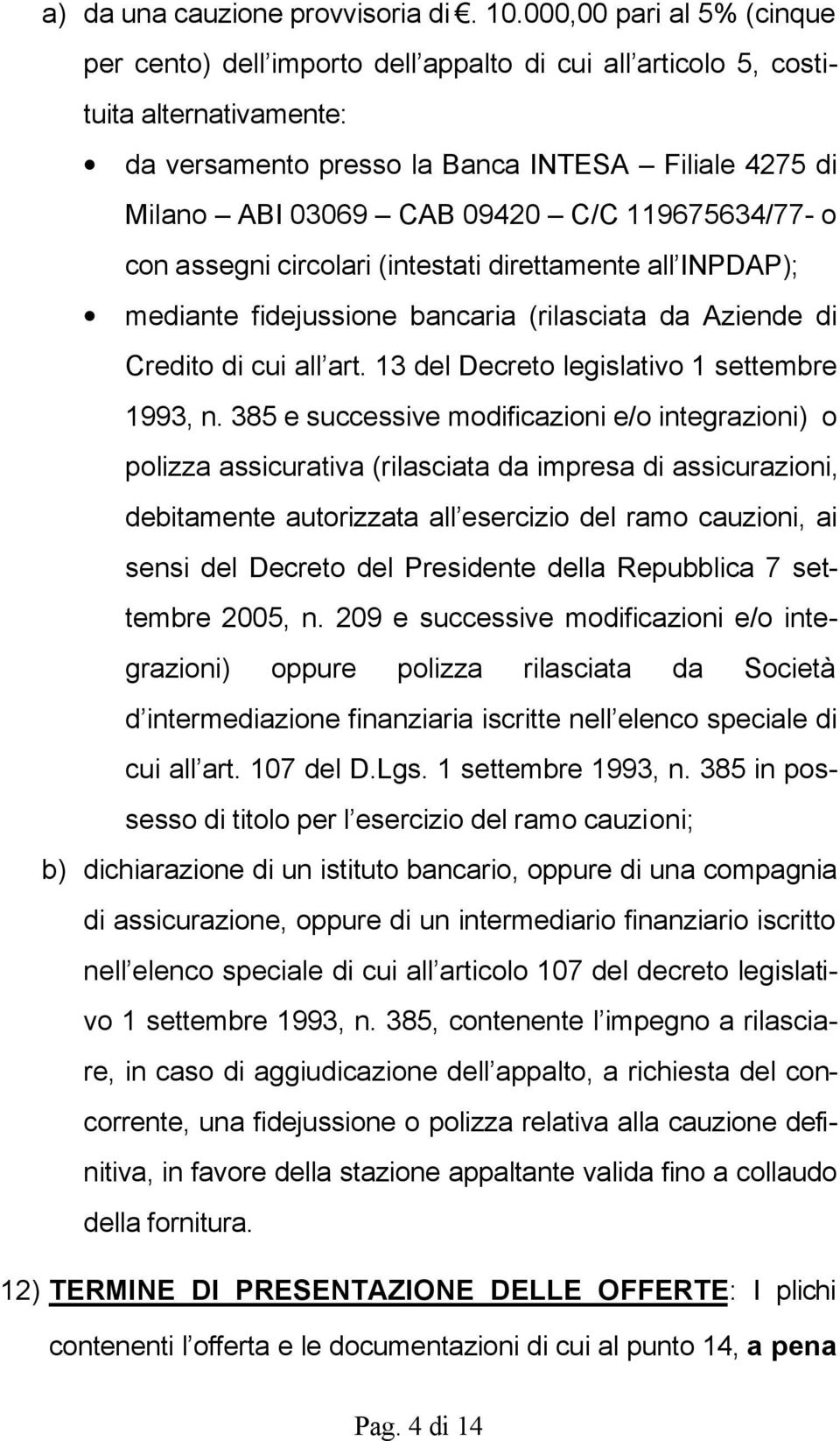 119675634/77- o con assegni circolari (intestati direttamente all INPDAP); mediante fidejussione bancaria (rilasciata da Aziende di Credito di cui all art.