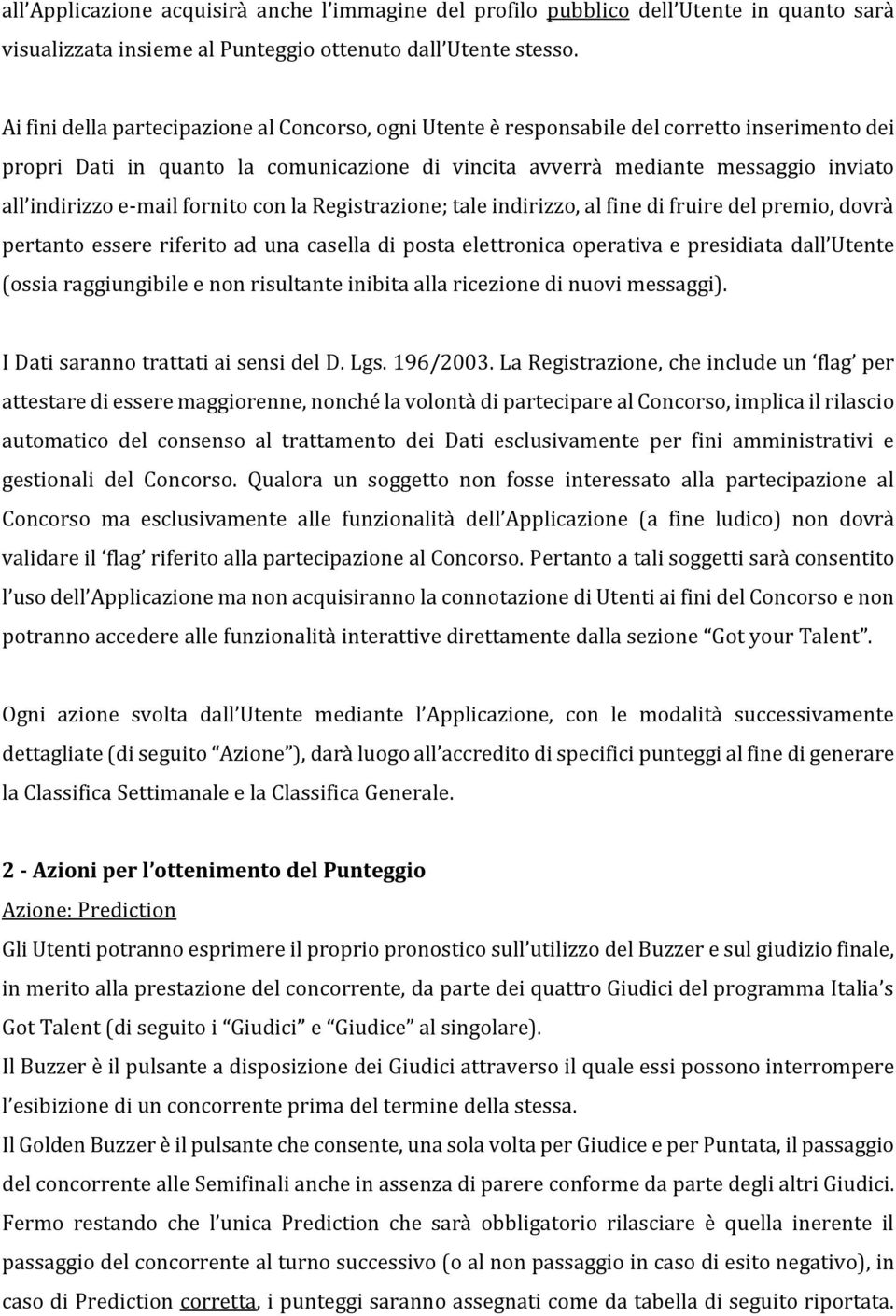 e-mail fornito con la Registrazione; tale indirizzo, al fine di fruire del premio, dovrà pertanto essere riferito ad una casella di posta elettronica operativa e presidiata dall Utente (ossia