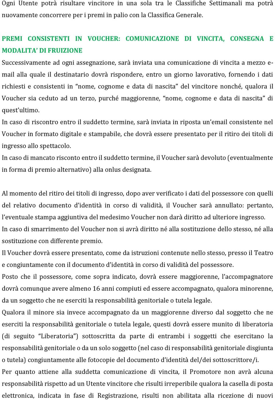 destinatario dovrà rispondere, entro un giorno lavorativo, fornendo i dati richiesti e consistenti in nome, cognome e data di nascita del vincitore nonché, qualora il Voucher sia ceduto ad un terzo,