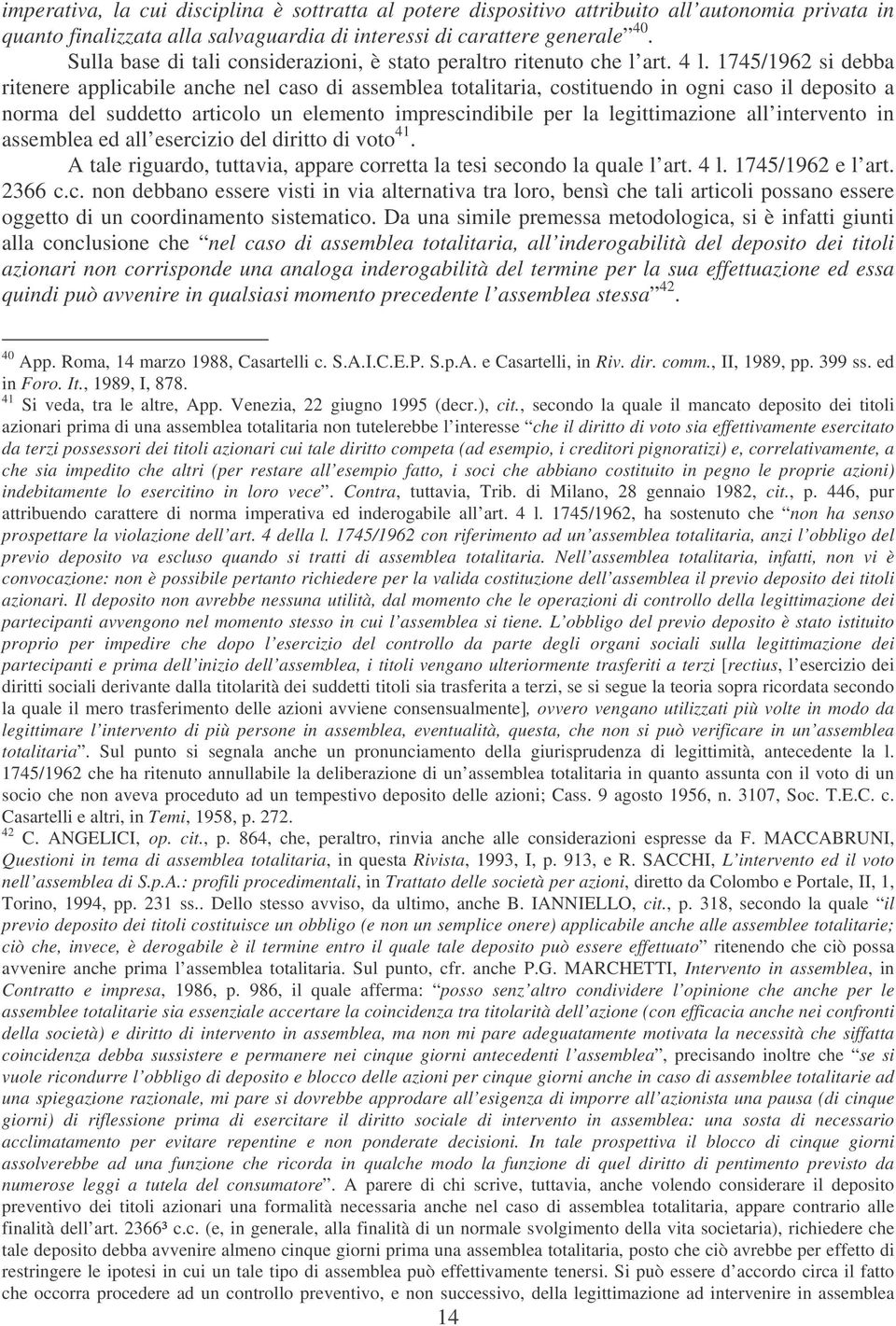 1745/1962 si debba ritenere applicabile anche nel caso di assemblea totalitaria, costituendo in ogni caso il deposito a norma del suddetto articolo un elemento imprescindibile per la legittimazione