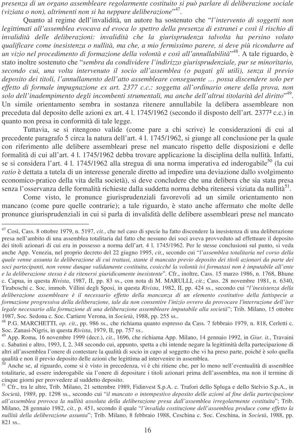 invalidità delle deliberazioni: invalidità che la giurisprudenza talvolta ha persino voluto qualificare come inesistenza o nullità, ma che, a mio fermissimo parere, si deve più ricondurre ad un vizio