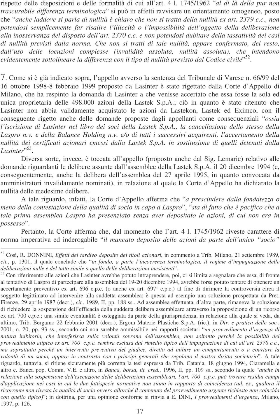 della nullità ex art. 2379 c.c., non potendosi semplicemente far risalire l illiceità o l impossibilità dell oggetto della deliberazione alla inosservanza del disposto dell art. 2370 c.c. e non potendosi dubitare della tassatività dei casi di nullità previsti dalla norma.