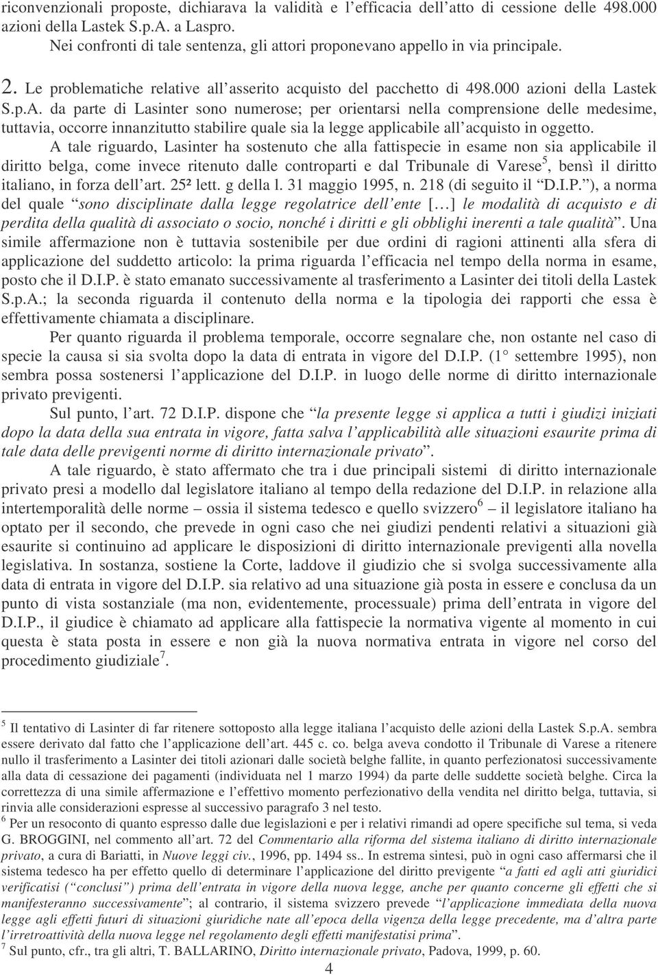 da parte di Lasinter sono numerose; per orientarsi nella comprensione delle medesime, tuttavia, occorre innanzitutto stabilire quale sia la legge applicabile all acquisto in oggetto.