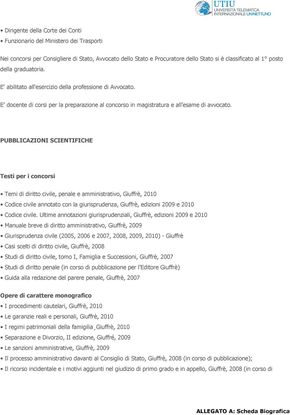 PUBBLICAZIONI SCIENTIFICHE Testi per i concorsi Temi di diritto civile, penale e amministrativo, Giuffrè, 2010 Codice civile annotato con la giurisprudenza, Giuffrè, edizioni 2009 e 2010 Codice