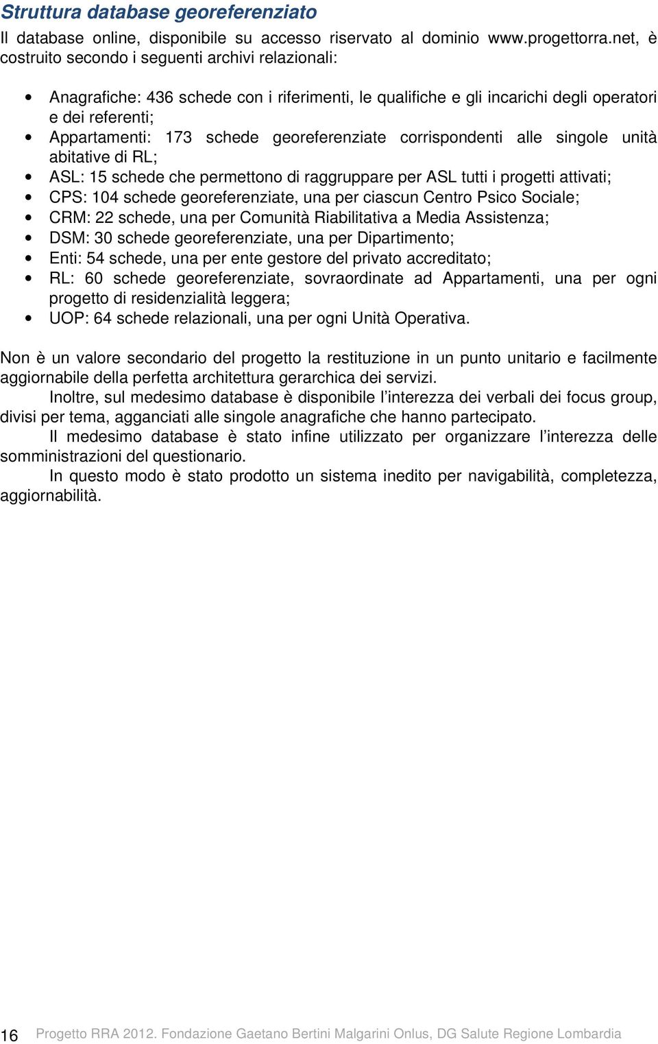 georeferenziate corrispondenti alle singole unità abitative di RL; ASL: 15 schede che permettono di raggruppare per ASL tutti i progetti attivati; CPS: 104 schede georeferenziate, una per ciascun