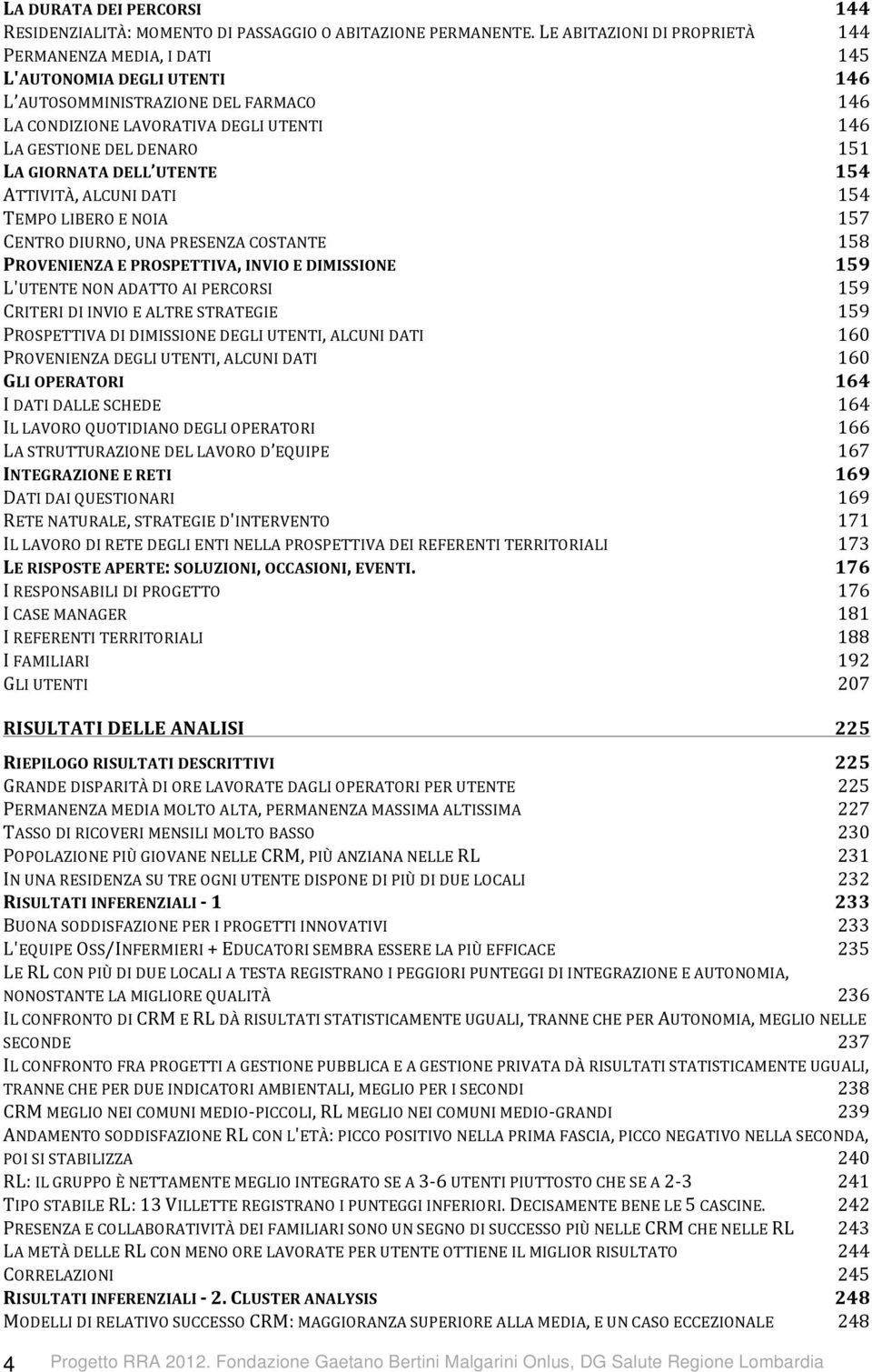 ATTIVITÀ, ALCUNI DATI TEMPO LIBERO E NOIA CENTRO DIURNO, UNA PRESENZA COSTANTE PROVENIENZA E PROSPETTIVA, INVIO E DIMISSIONE L'UTENTE NON ADATTO AI PERCORSI CRITERI DI INVIO E ALTRE STRATEGIE