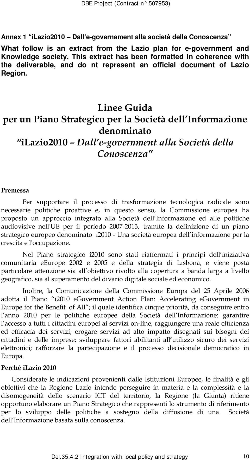 Linee Guida per un Piano Strategico per la Società dell Informazione denominato ilazio2010 Dall e-government alla Società della Conoscenza Premessa Per supportare il processo di trasformazione