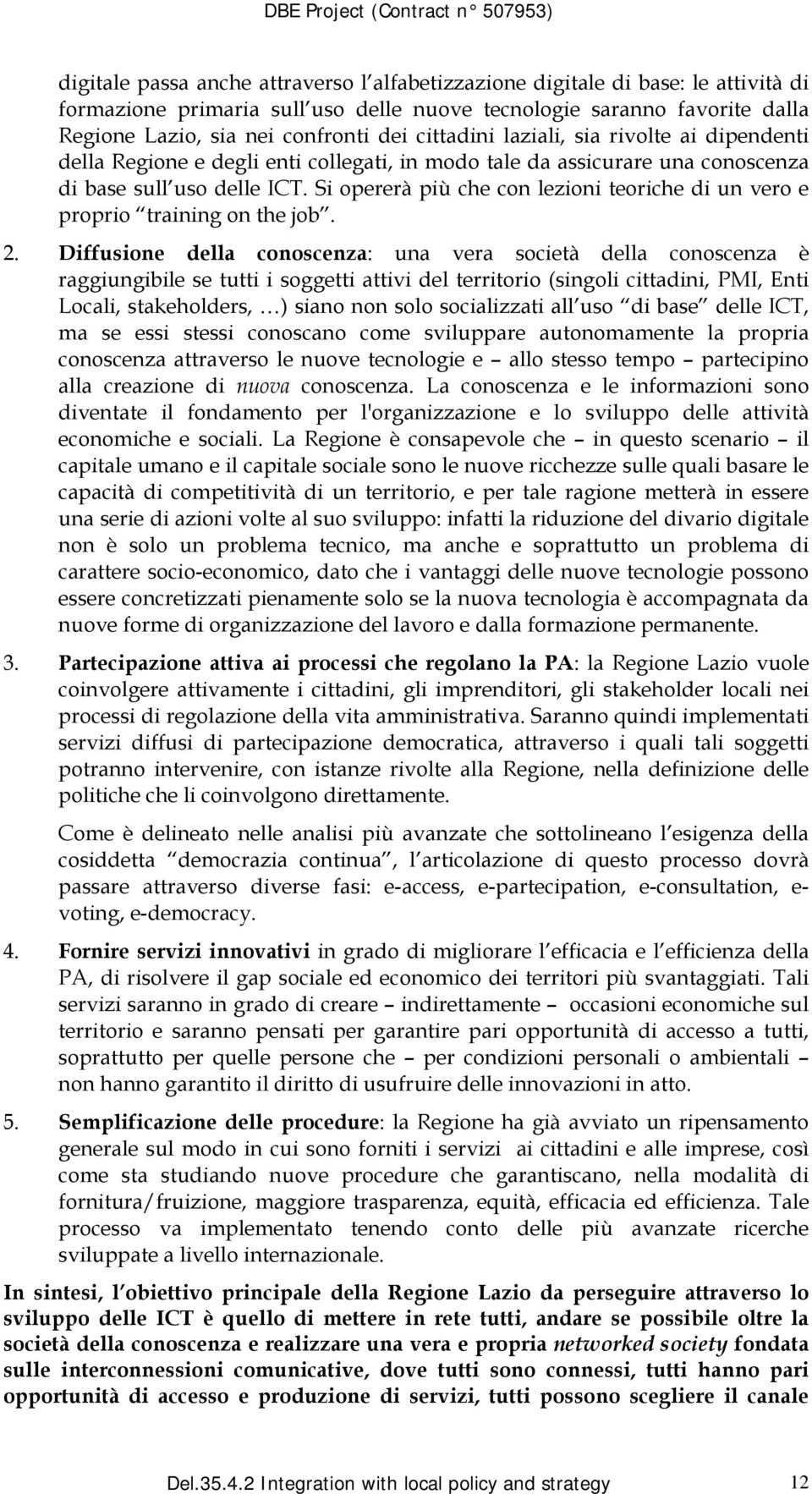 Si opererà più che con lezioni teoriche di un vero e proprio training on the job. 2.