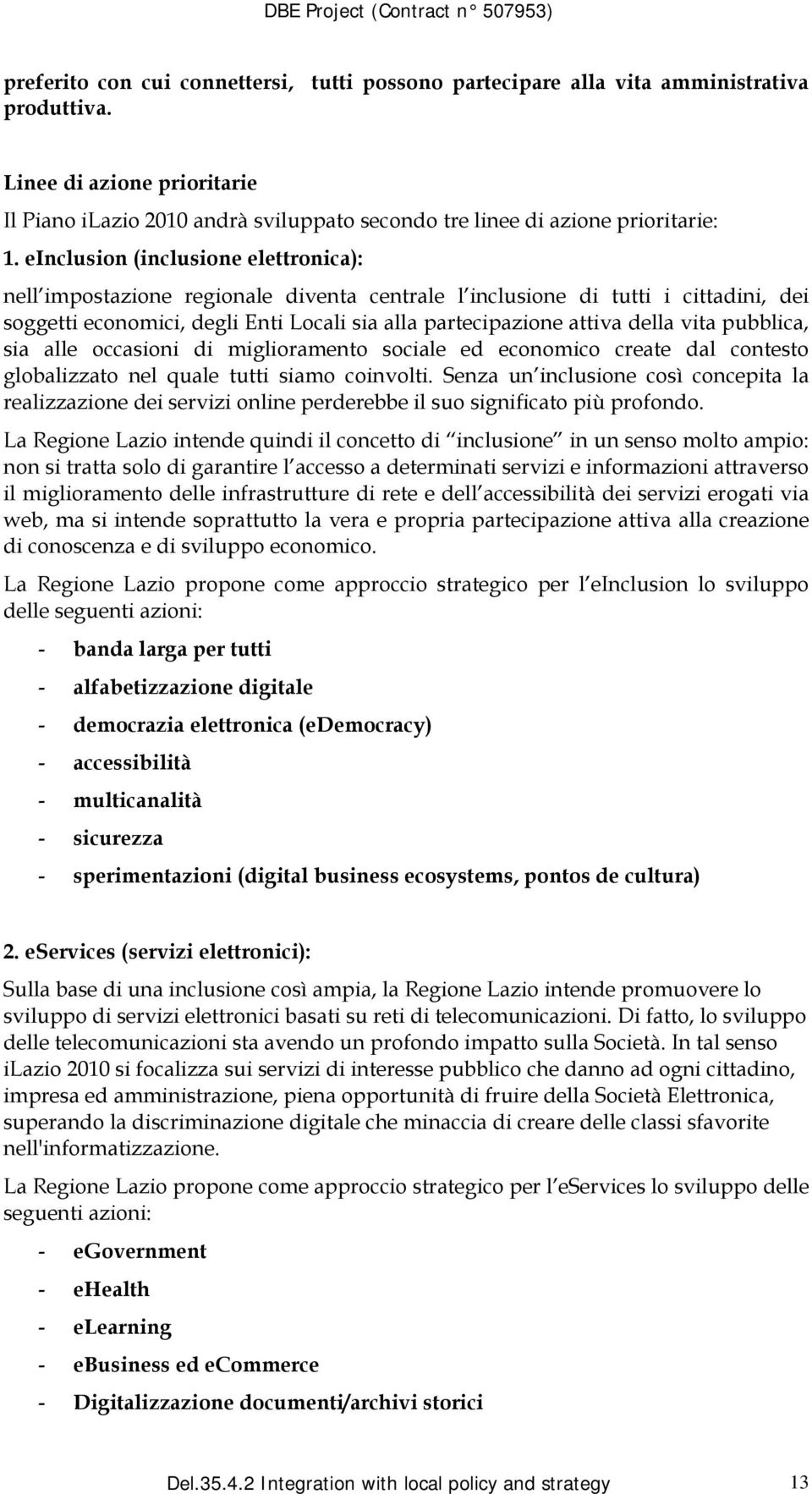 einclusion (inclusione elettronica): nell impostazione regionale diventa centrale l inclusione di tutti i cittadini, dei soggetti economici, degli Enti Locali sia alla partecipazione attiva della