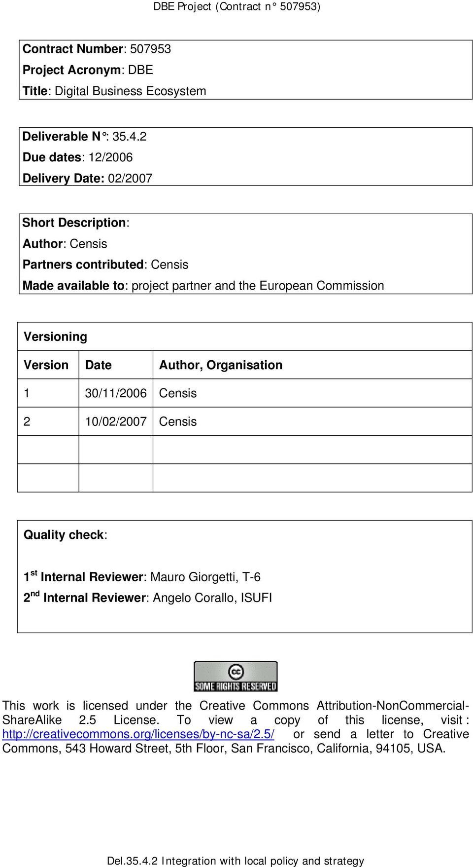 Author, Organisation 1 30/11/2006 Censis 2 10/02/2007 Censis Quality check: 1 st Internal Reviewer: Mauro Giorgetti, T-6 2 nd Internal Reviewer: Angelo Corallo, ISUFI This work is licensed under the