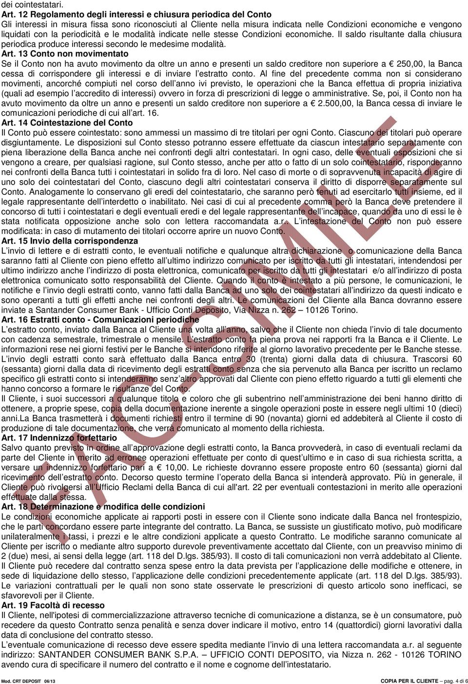 periodicità e le modalità indicate nelle stesse Condizioni economiche. Il saldo risultante dalla chiusura periodica produce interessi secondo le medesime modalità. Art.