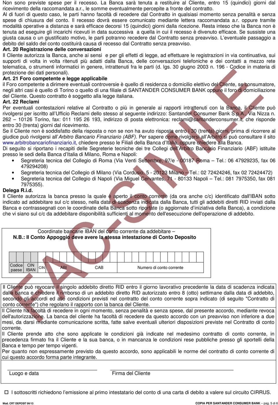 Il recesso dovrà essere comunicato mediante lettera raccomandata a.r. oppure tramite modalità operative a distanza e sarà efficace decorsi 15 (quindici) giorni dalla ricezione.