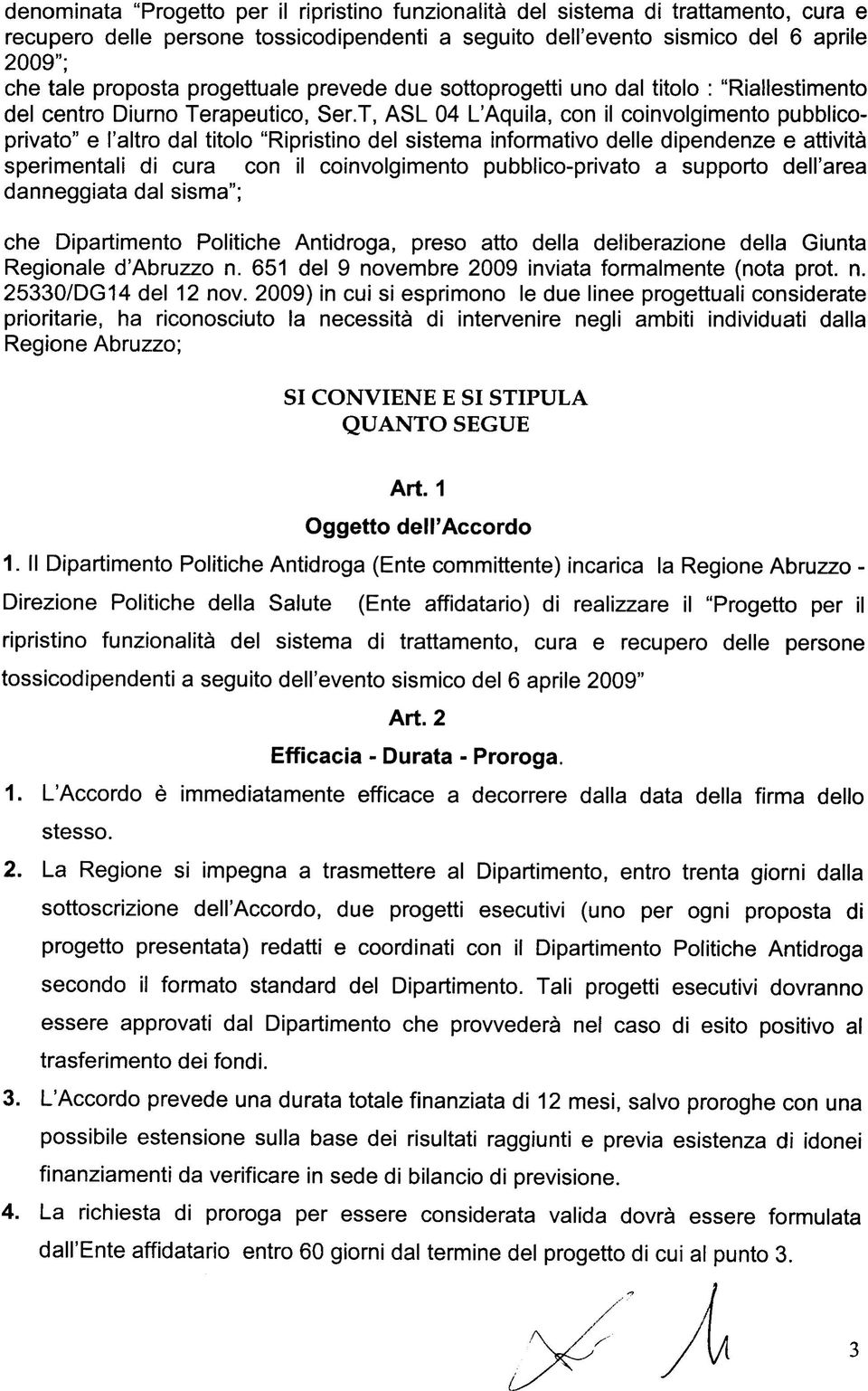 T, ASL 04 L'Aquila, con il coinvolgimento pubblicoprivato" e l'altro dal titolo "Ripristino del sistema informativo delle dipendenze e attività sperimentali di cura con il coinvolgimento