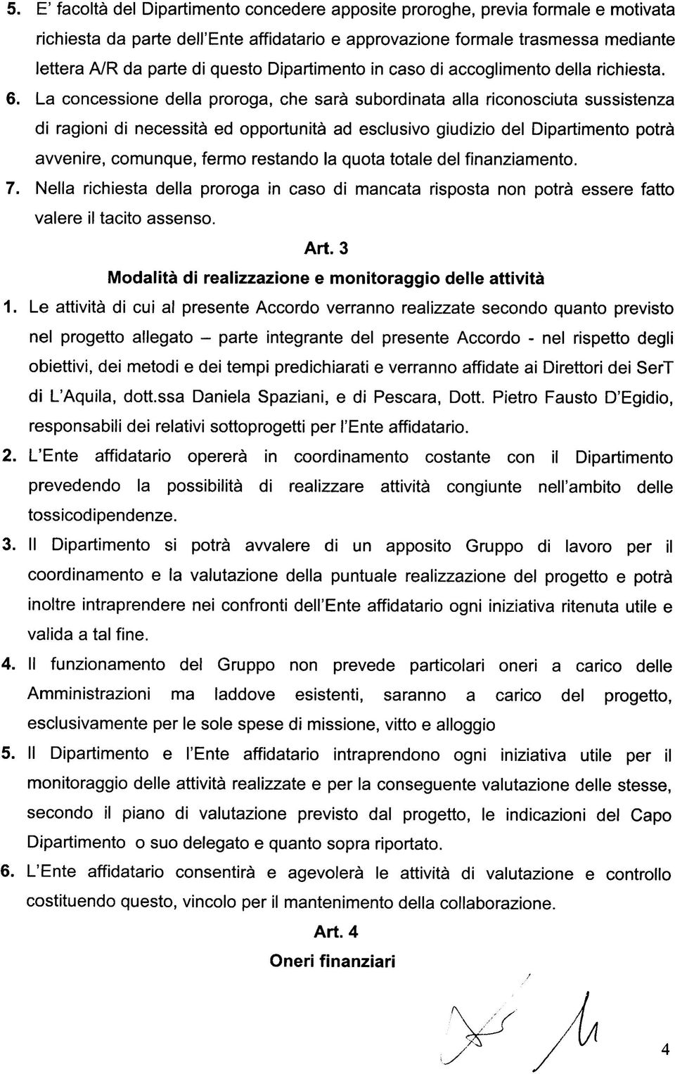 La concessione della proroga, che sarà subordinata alla riconosciuta sussistenza di ragioni di necessità ed opportunità ad esclusivo giudizio del Dipartimento potrà avvenire, comunque, fermo restando