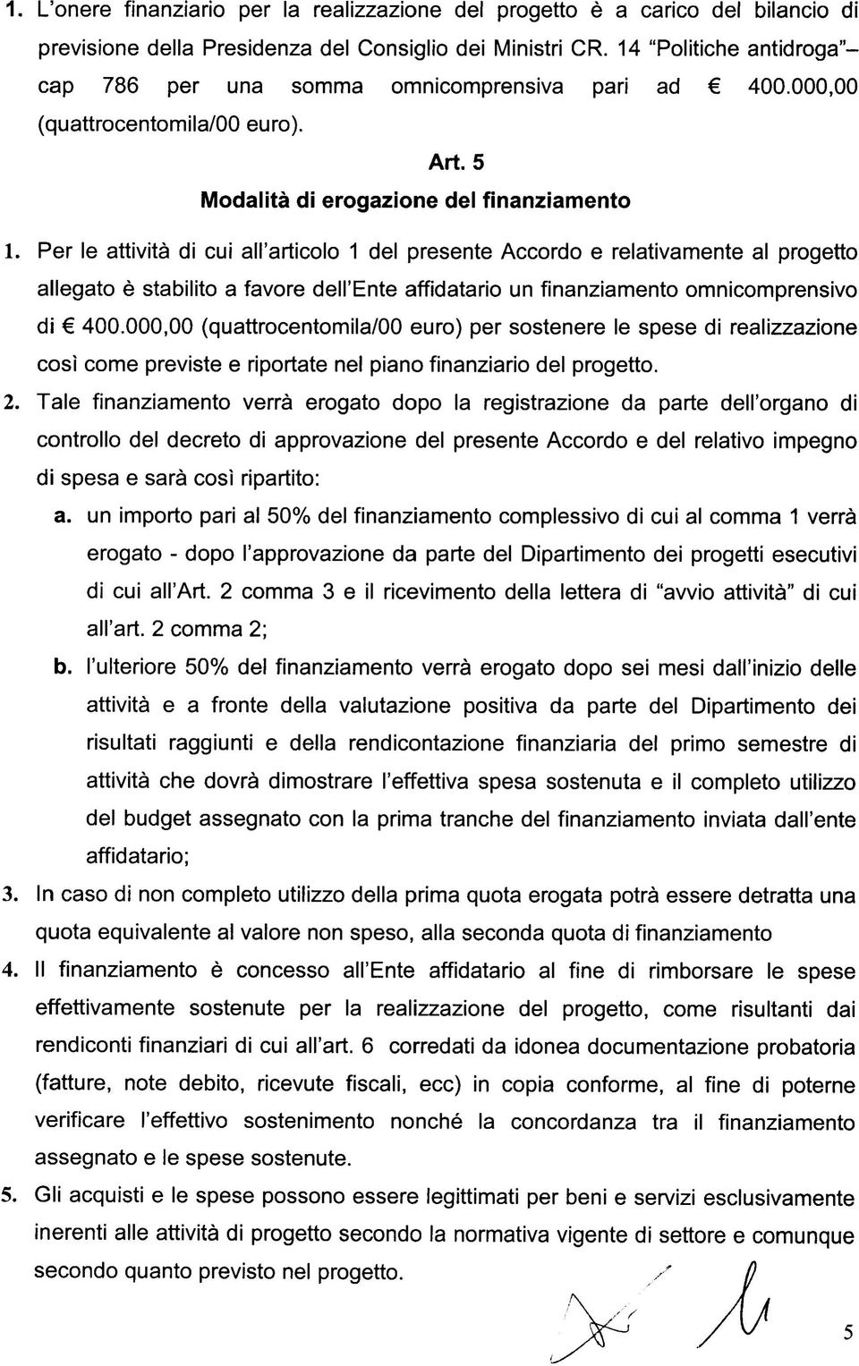 Per le attività di cui all'articolo 1 del presente Accordo e relativamente al progetto allegato è stabilito a favore dell'ente affidatario un finanziamento omnicomprensivo di 400.