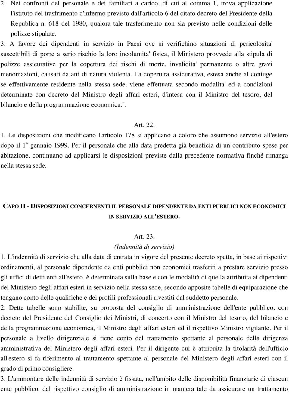 A favore dei dipendenti in servizio in Paesi ove si verifichino situazioni di pericolosita' suscettibili di porre a serio rischio la loro incolumita' fisica, il Ministero provvede alla stipula di